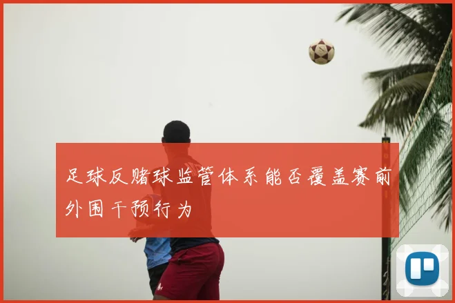 足球反赌球监管体系能否覆盖赛前外围干预行为