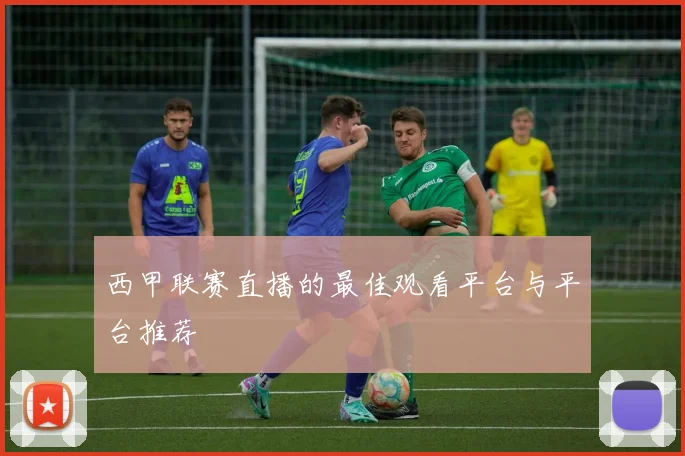 西甲联赛直播的最佳观看平台与平台推荐