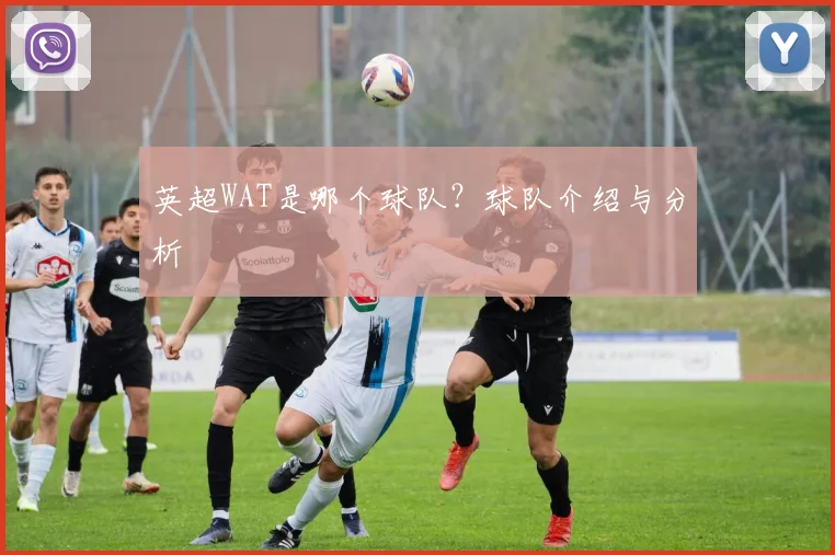 英超WAT是哪个球队?球队介绍与分析